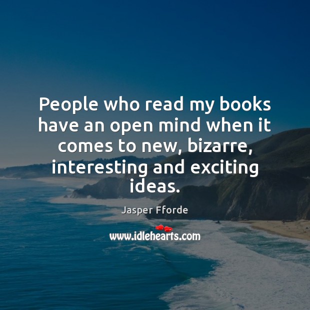 People who read my books have an open mind when it comes Jasper Fforde Picture Quote