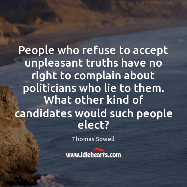 People who refuse to accept unpleasant truths have no right to complain Thomas Sowell Picture Quote