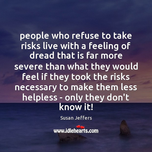 People who refuse to take risks live with a feeling of dread Susan Jeffers Picture Quote