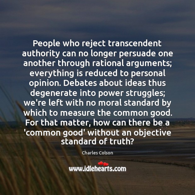 People who reject transcendent authority can no longer persuade one another through Charles Colson Picture Quote