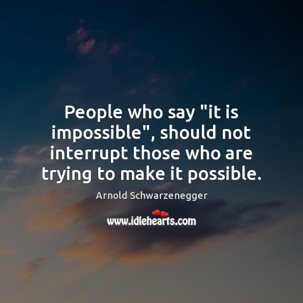 People who say “it is impossible”, should not interrupt those who are Image