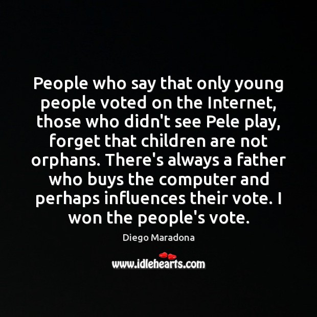 People who say that only young people voted on the Internet, those Children Quotes Image
