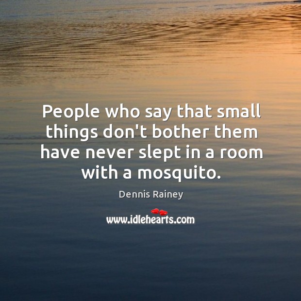 People who say that small things don’t bother them have never slept Dennis Rainey Picture Quote