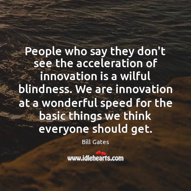 People who say they don’t see the acceleration of innovation is a Innovation Quotes Image