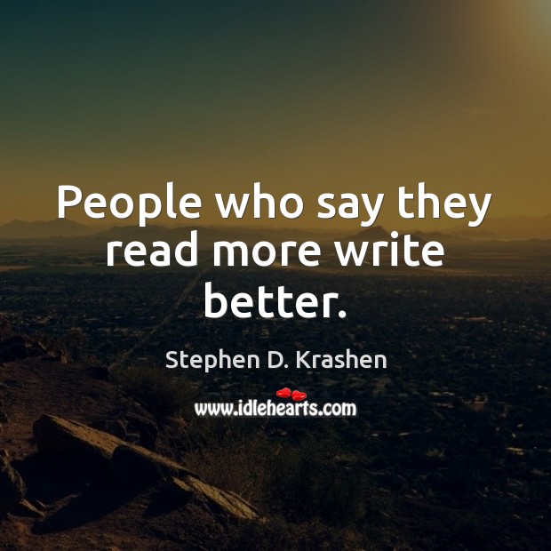 People who say they read more write better. Stephen D. Krashen Picture Quote