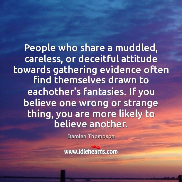 People who share a muddled, careless, or deceitful attitude towards gathering evidence Damian Thompson Picture Quote