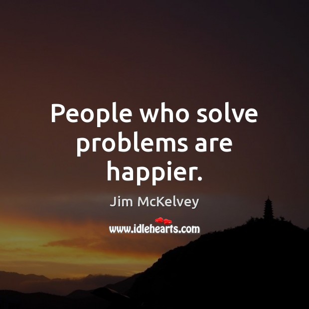 People who solve problems are happier. Jim McKelvey Picture Quote