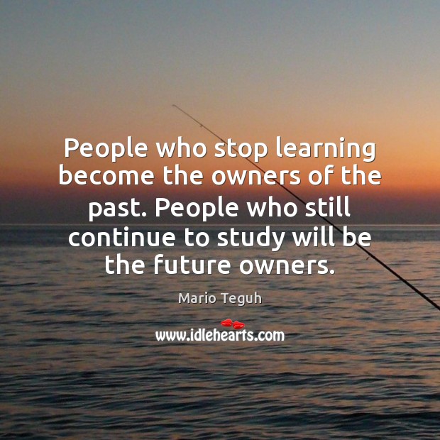 People who stop learning become the owners of the past. People who Mario Teguh Picture Quote
