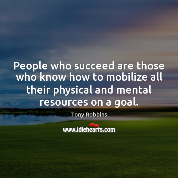 People who succeed are those who know how to mobilize all their Goal Quotes Image