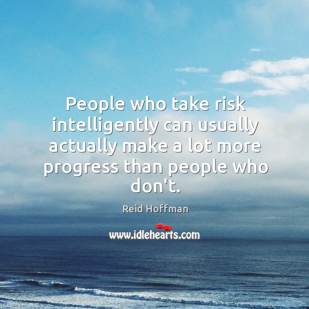 People who take risk intelligently can usually actually make a lot more Reid Hoffman Picture Quote