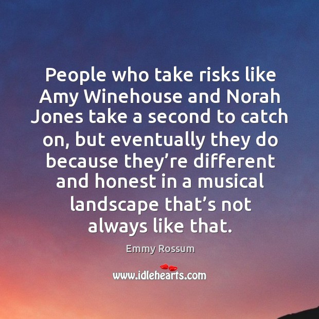 People who take risks like amy winehouse and norah jones take a second to catch on, but eventually they.. Image