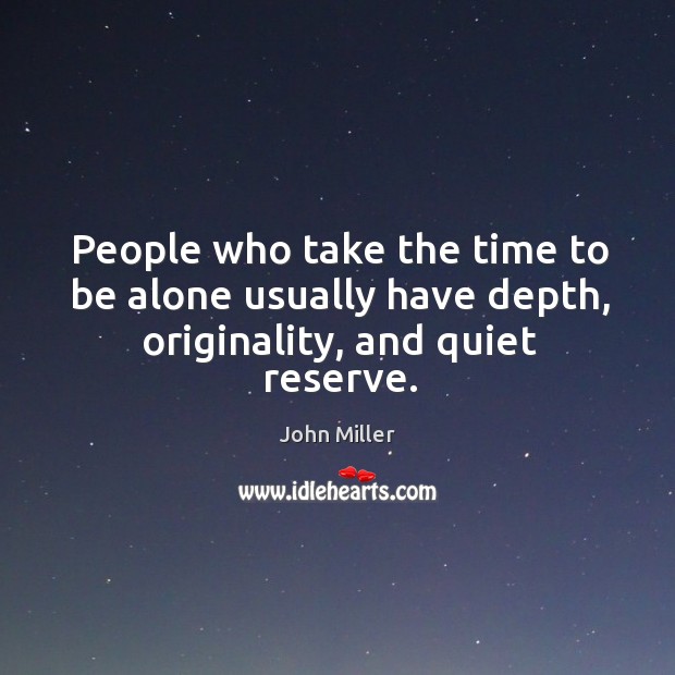 People who take the time to be alone usually have depth, originality, and quiet reserve. Image