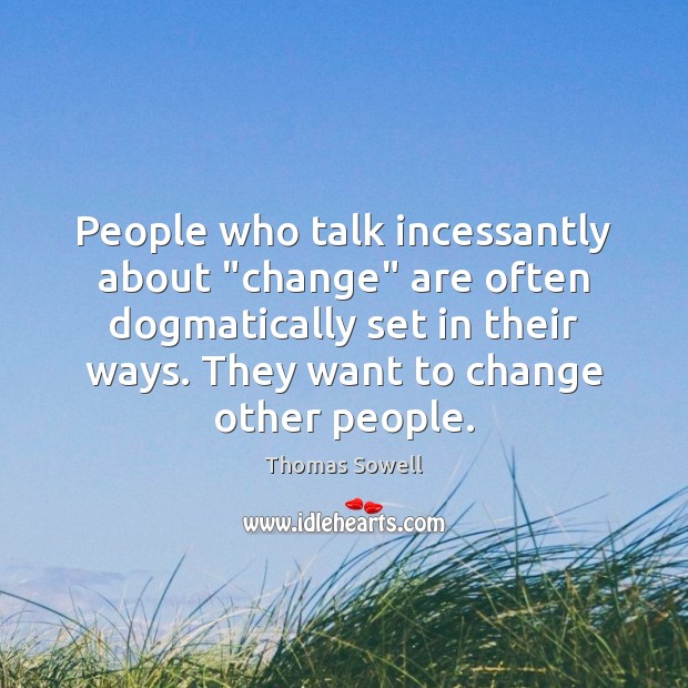 People who talk incessantly about “change” are often dogmatically set in their Image
