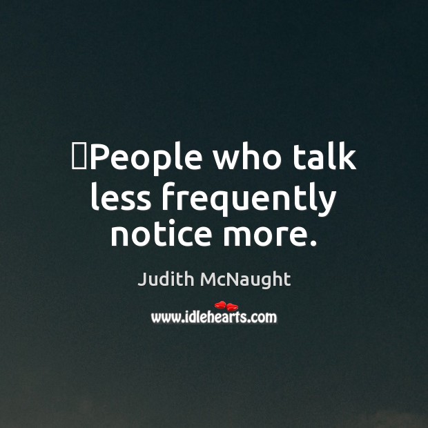 ‎People who talk less frequently notice more. Judith McNaught Picture Quote