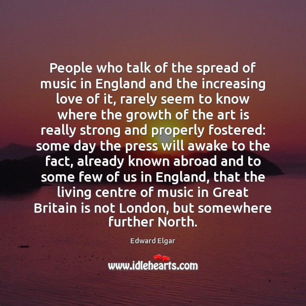 People who talk of the spread of music in England and the Edward Elgar Picture Quote