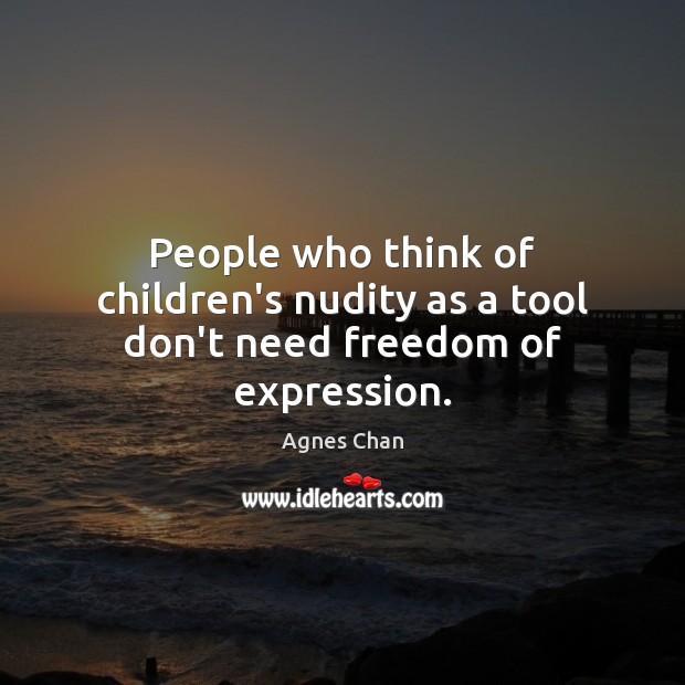 People who think of children’s nudity as a tool don’t need freedom of expression. Image