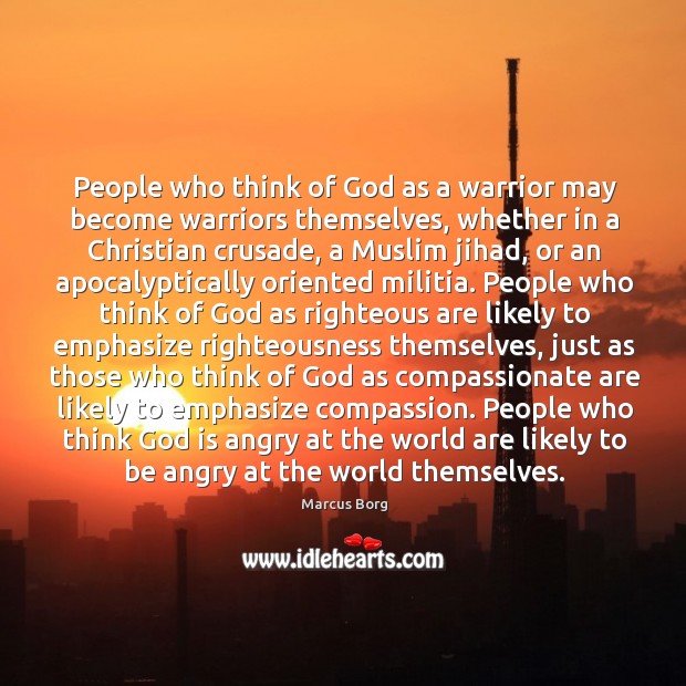 People who think of God as a warrior may become warriors themselves, Marcus Borg Picture Quote
