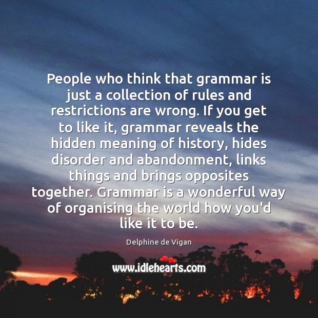 People who think that grammar is just a collection of rules and Delphine de Vigan Picture Quote