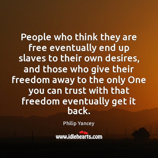 People who think they are free eventually end up slaves to their Philip Yancey Picture Quote