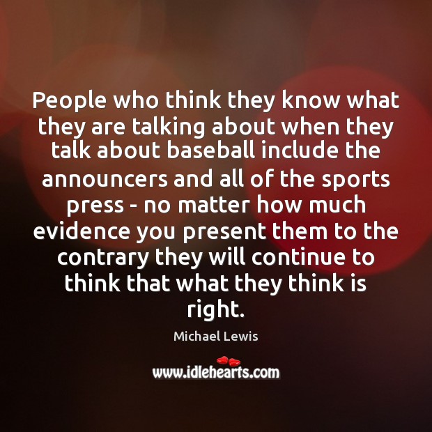 People who think they know what they are talking about when they Michael Lewis Picture Quote