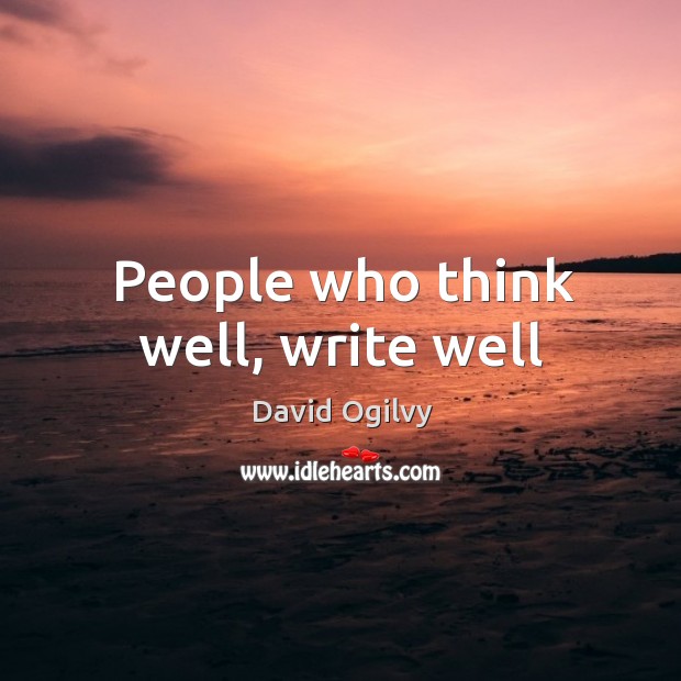 People who think well, write well David Ogilvy Picture Quote