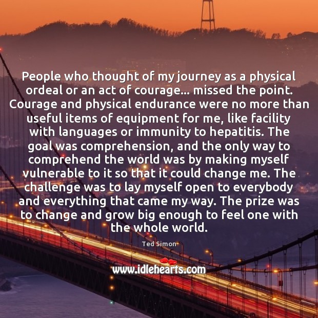People who thought of my journey as a physical ordeal or an Challenge Quotes Image