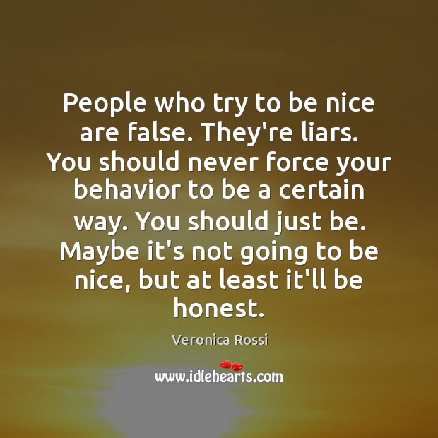 People who try to be nice are false. They’re liars. You should Veronica Rossi Picture Quote