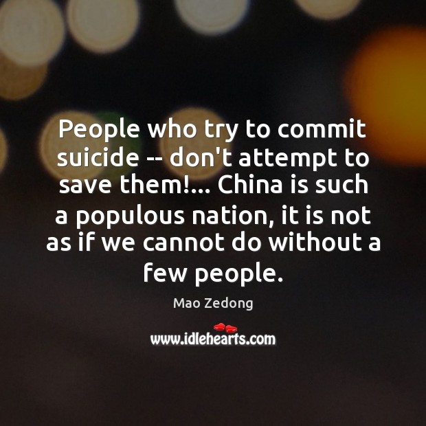 People who try to commit suicide — don’t attempt to save them!… Mao Zedong Picture Quote