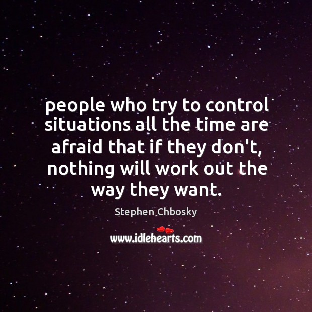 People who try to control situations all the time are afraid that Image