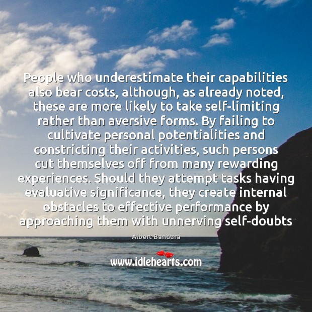 People who underestimate their capabilities also bear costs, although, as already noted, Albert Bandura Picture Quote