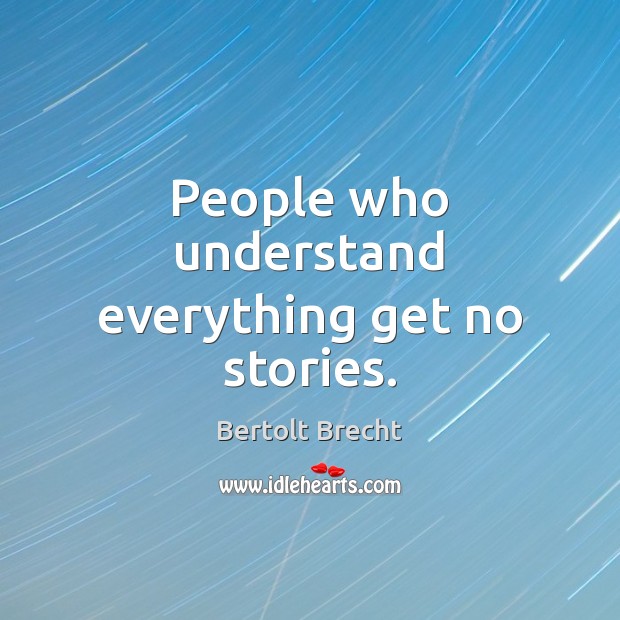 People who understand everything get no stories. Image