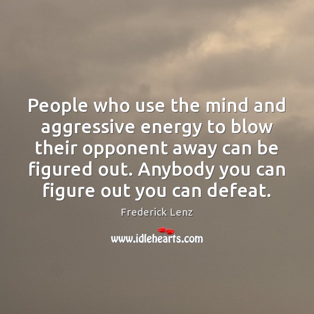 People who use the mind and aggressive energy to blow their opponent Image