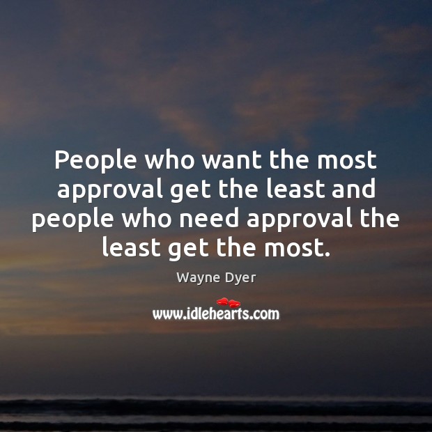 People who want the most approval get the least and people who Image