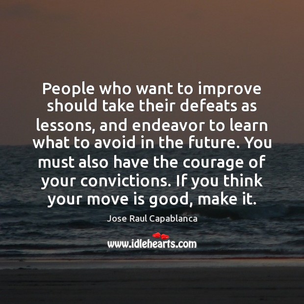 People who want to improve should take their defeats as lessons, and Jose Raul Capablanca Picture Quote