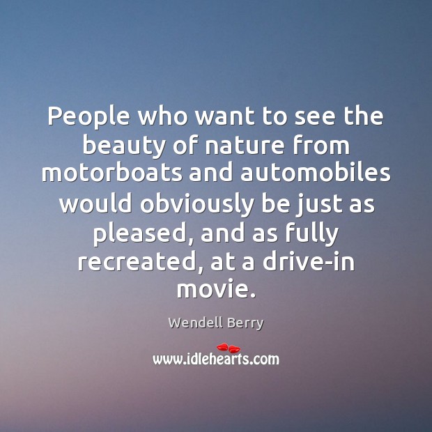 People who want to see the beauty of nature from motorboats and Wendell Berry Picture Quote