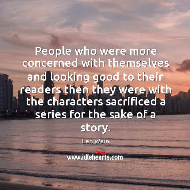 People who were more concerned with themselves and looking good to their readers Len Wein Picture Quote