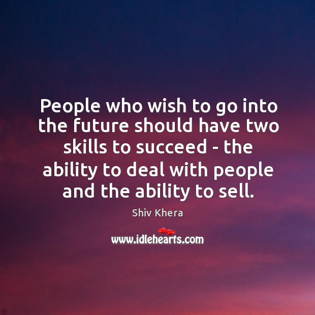 People who wish to go into the future should have two skills Shiv Khera Picture Quote