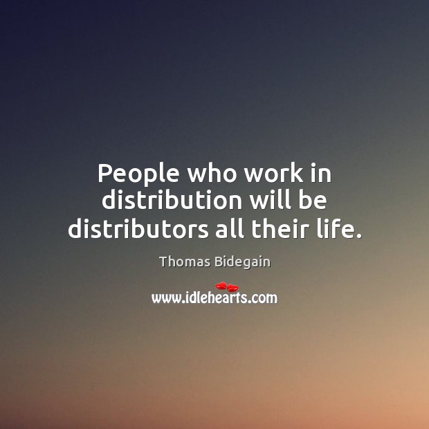 People who work in distribution will be distributors all their life. Thomas Bidegain Picture Quote