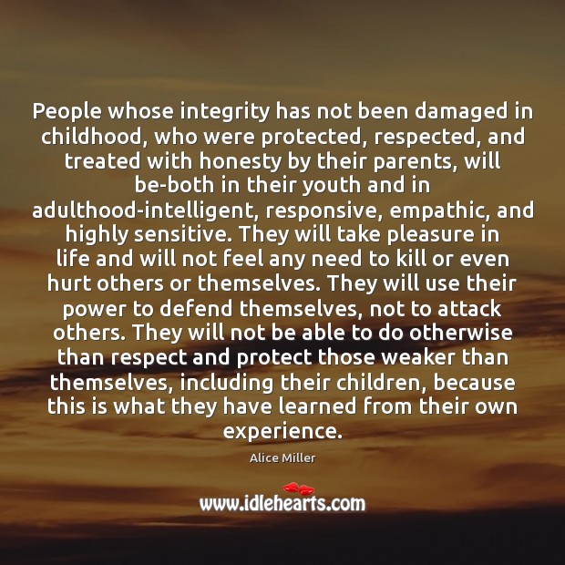 People whose integrity has not been damaged in childhood, who were protected, Alice Miller Picture Quote
