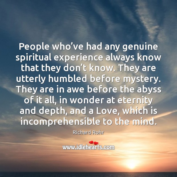 People who’ve had any genuine spiritual experience always know that they Richard Rohr Picture Quote