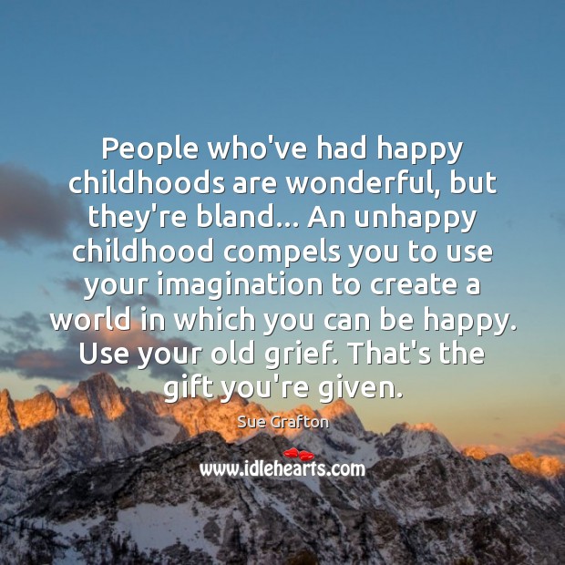 People who’ve had happy childhoods are wonderful, but they’re bland… An unhappy Sue Grafton Picture Quote