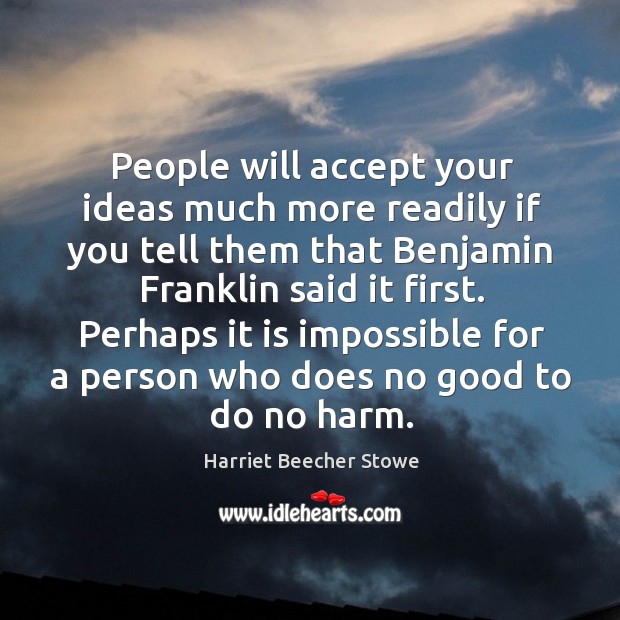 People will accept your ideas much more readily if you tell them Harriet Beecher Stowe Picture Quote