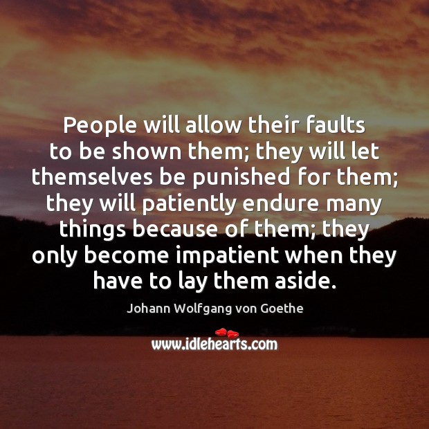 People will allow their faults to be shown them; they will let Johann Wolfgang von Goethe Picture Quote