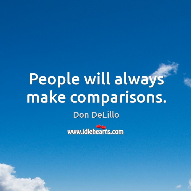 People will always make comparisons. Don DeLillo Picture Quote