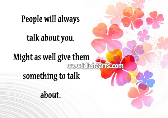 People will always talk about you. Image