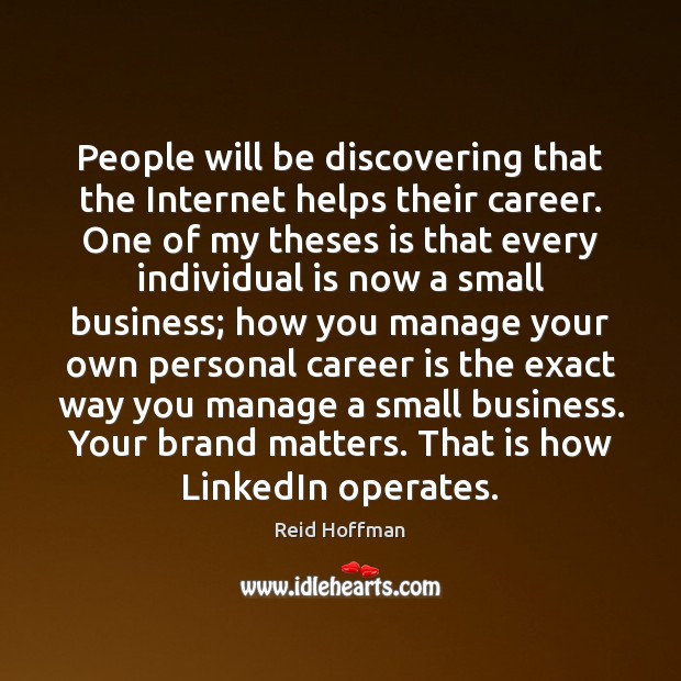 People will be discovering that the Internet helps their career. One of Reid Hoffman Picture Quote