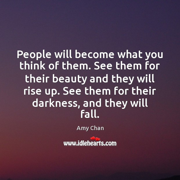 People will become what you think of them. See them for their Amy Chan Picture Quote