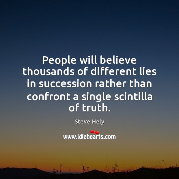 People will believe thousands of different lies in succession rather than confront Steve Hely Picture Quote