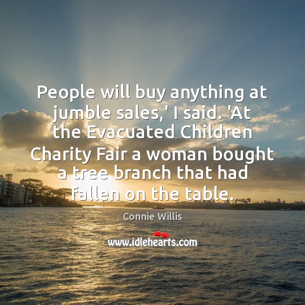 People will buy anything at jumble sales,’ I said. ‘At the Image
