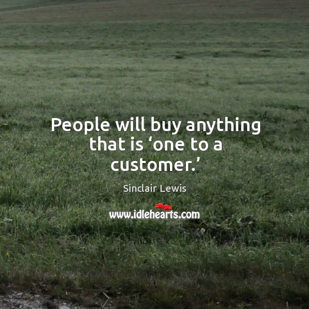People will buy anything that is ‘one to a customer.’ Sinclair Lewis Picture Quote